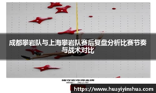 成都攀岩队与上海攀岩队赛后复盘分析比赛节奏与战术对比